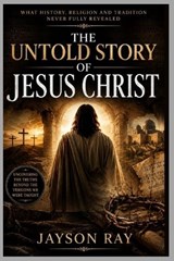The Untold Story of Jesus Christ - Jayson Ray - 9798197666987