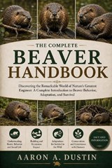 The Complete Beaver Handbook - Aaron A Dustin - 9798197702555