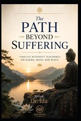 The Path Beyond Suffering Timeless Buddhist Teachings on Karma, Mind, and Peace - Ida - 9798197715487
