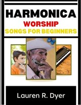 Harmonica Worship Songs For Beginners - Lauren R Dyer - 9798197728852