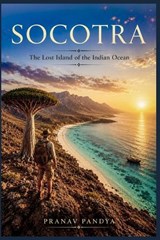 SOCOTRA The Lost Island of the Indian Ocean - Pranav Pandya - 9798197762474