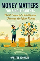 Money Matters for Single Parents - Orestes Tzortzis - 9798197780768