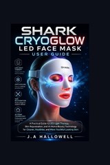 Shark CryoGlow LED Face Mask User Guide - J A Hallowell - 9798197919144