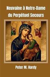 Neuvaine à Notre-Dame du Perpétuel Secours - Peter M Hardy - 9798197925657