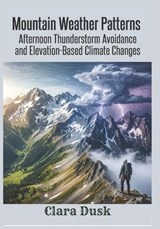 Mountain Weather Patterns Afternoon Thunderstorm Avoidance and Elevation-Based Climate Changes - Clara Dusk - 9798197929853