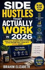 Side Hustles That Actually Work in 2026 - Elizabeth Ibrahim - 9798197930835