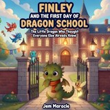 Finley and the First Day of Dragon School - Jem Maracle - 9798197969545