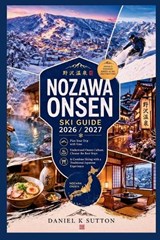 Nozawa Onsen Ski Guide 2026/2027 - Daniel K Sutton - 9798197984128