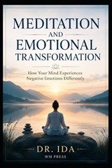Meditation and Emotional Transformation How Your Mind Experiences Negative Emotions Differently - Ida - 9798197989802