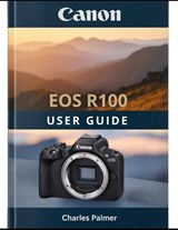 CANON EOS R100 User Guide - Charles Palmer - 9798198010352