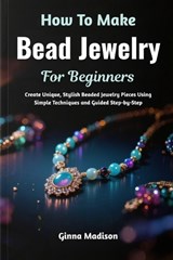 How To Make Bead Jewelry For Beginners - Ginna Madison - 9798198066397