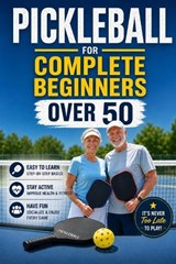 Pickleball for Complete Beginners Over 50 - Aaron Stokes - 9798198112049
