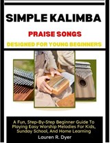 Simple Kalimba Praise Songs Designed For Young Beginners - Lauren R Dyer - 9798198127500
