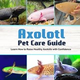 Axolotl Pet Care Guide - Joan Noonan - 9798198135161