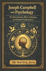 Joseph Campbell and Psychology - The Practical Atlas - 9798198150522
