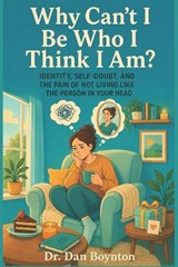 Why Can't I Be Who I Think I Am? - Dan Boynton - 9798198166479