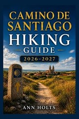 Camino de Santiago Hiking Guide 2026-2027 - Ann Holts - 9798198180840