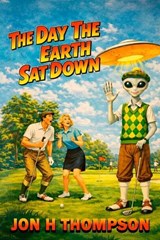 The Day the Earth Sat Down - Jon H Thompson - 9798198222069