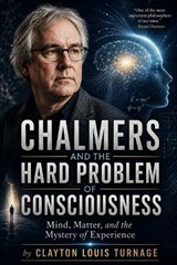 Chalmers and the Hard Problem of Consciousness - Clayton Louis Turnage - 9798198259201