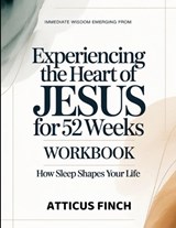 Immediate Wisdom Emerging From Experiencing The Heart Of Jesus For 52weeks - Atticus Finch - 9798198271548