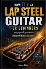 How To Play Lap Steel Guitar For Beginners - Leona Saige - 9798198281073