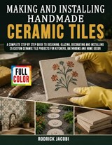 Making And Installing Handmade Ceramic Tiles - Rodrick Jacobi - 9798198302839