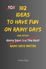 102 Ideas To Have Fun On Rainy Days - Charles King - 9798198319479