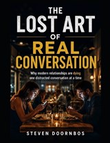 The Lost Art Of Real Communication - Steven Doornbos - 9798198323735