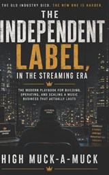 The Independent Label, in the Streaming Era - High Muck-A-Muck - 9798198365292