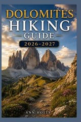 Dolomites Hiking Guide 2026-2027 - Ann Holts - 9798198407435