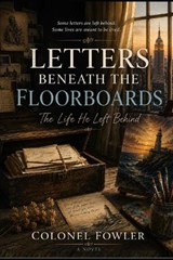 Letters Beneath the Floorboards - Andrew Fowler ; Colonel Fowler - 9798198428188