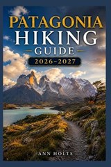 Patagonia Hiking Guide 2026-2027 - Ann Holts - 9798198433830