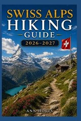 Swiss Alps Hiking Guide 2026-2027 - Ann Holts - 9798198443297