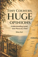 Tiny Country, HUGE Opinions: Understanding Israel, One Piece at a Time - Dina Ezri - 9798198462182