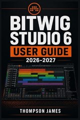 Bitwig Studio 6 User Guide 2026-2027 - Thompson James - 9798198475595