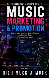 The Independent Artist's Guide to Music Marketing & Promotion - High Muck-A-Muck - 9798198503199