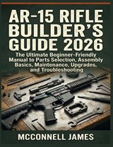 Ar-15 Rifle Builder's Guide 2026 - McConnell James - 9798198531543