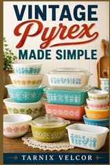 VINTAGE Pyrex MADE SIMPLE - Tarnix Velcor - 9798198558564