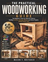The Practical Woodworking Guide - Mason T Whitaker - 9798198558649