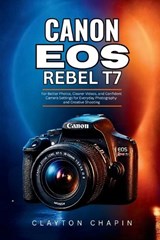 Canon EOS Rebel T7 User Guide - Clayton Chapin - 9798198579002