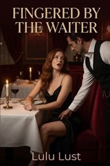 Fingered by the Waiter - Lulu Lust - 9798198583214
