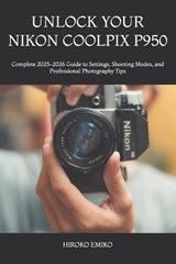 Unlock Your Nikon Coolpix P950 - Hiroko Emiko - 9798198607859