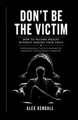 Don't Be the Victim - Alex Kendall ; Mira Johnson - 9798198635630