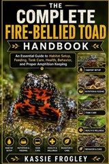 The Complete Fire-Bellied Toad Handbook - Kassie Frogley - 9798198660984