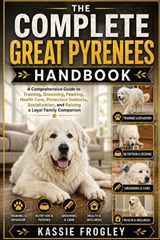 The Complete Great Pyrenees Handbook - Kassie Frogley - 9798198667013