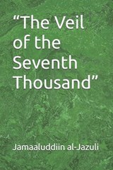 "The Veil of the Seventh Thousand" - Jamaaluddiin Al-Jazuli - 9798198683006