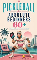 Pickleball for Absolute Beginners 60+ - Doug Hawthorn - 9798198702073