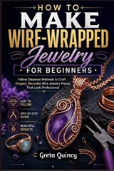 How To Make Wire-Wrapped Jewelry For Beginners - Greta Quincy - 9798198721890