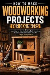 How To Make Woodworking Projects For Beginners - Greta Quincy - 9798198721913