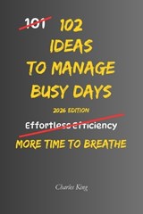 102 Ideas To Manage Busy Days - Charles King - 9798198766952